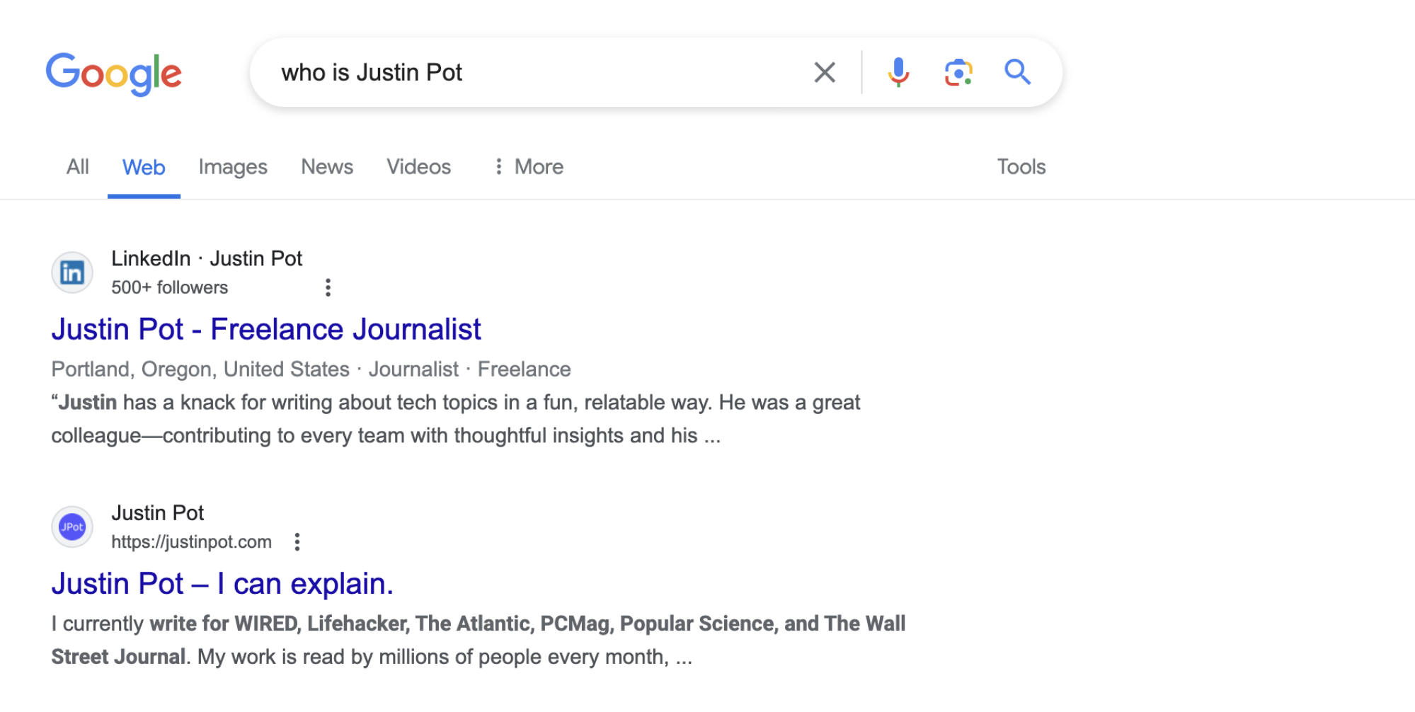 I searched for "who is Justin Pot". The top result is my LinkedIn page, which I don't really use. The second is my personal website.